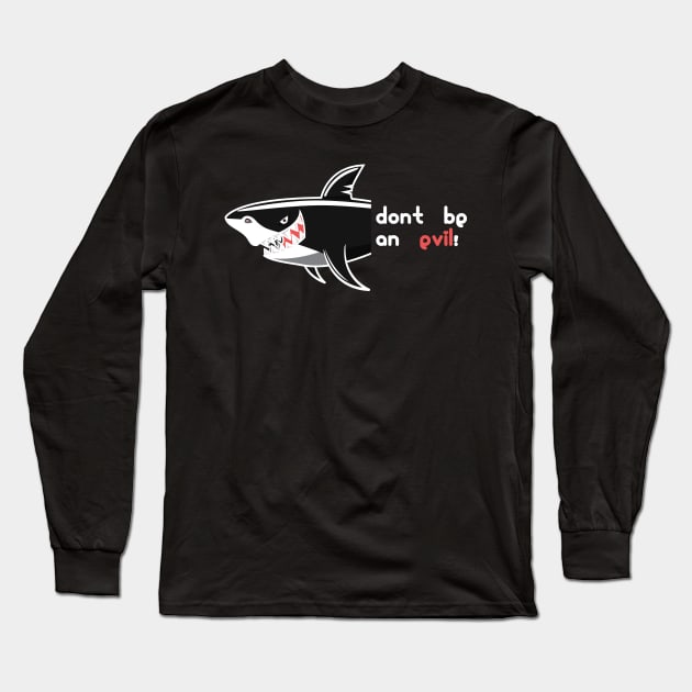 Don't Be An Evil - Shark Face Dangerous Animal Of Ocean Long Sleeve T-Shirt by mangobanana